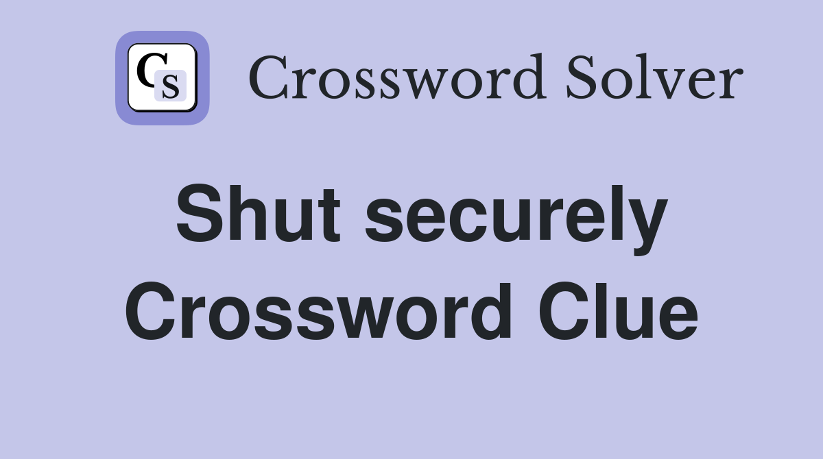 Shut securely Crossword Clue Answers Crossword Solver