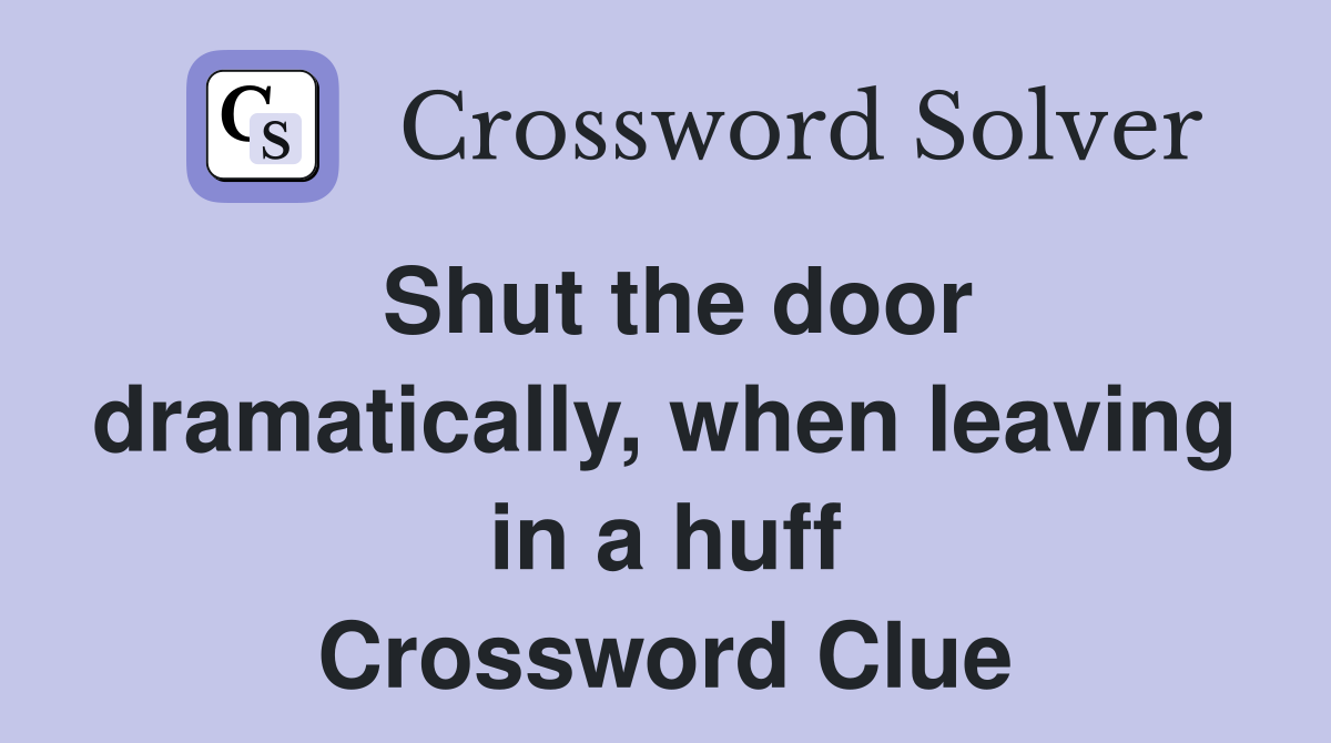 Shut the door dramatically, when leaving in a huff Crossword Clue