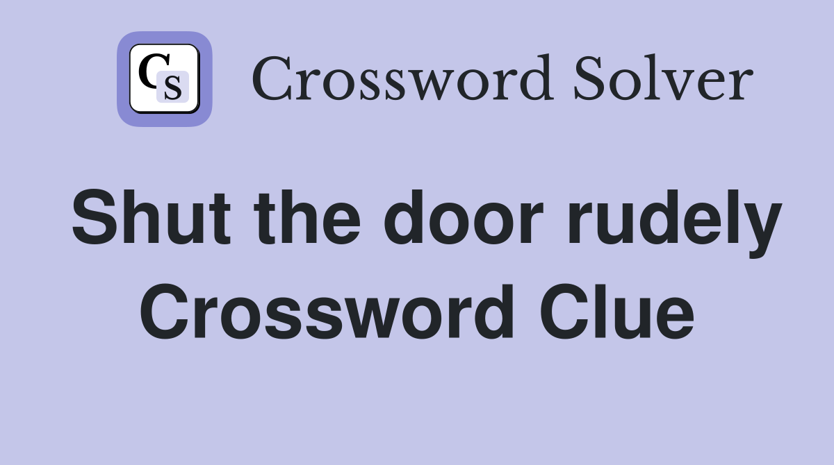 Shut the door rudely Crossword Clue