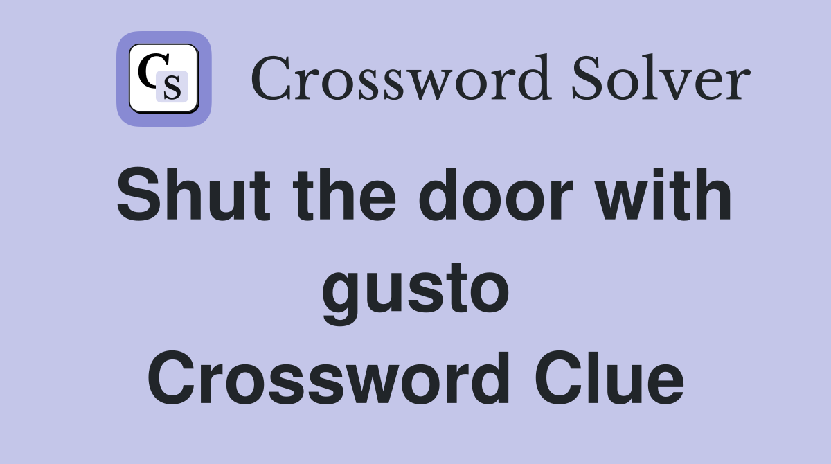 Shut the door with gusto Crossword Clue