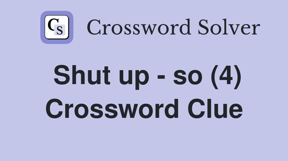 Shut up - so (4) Crossword Clue