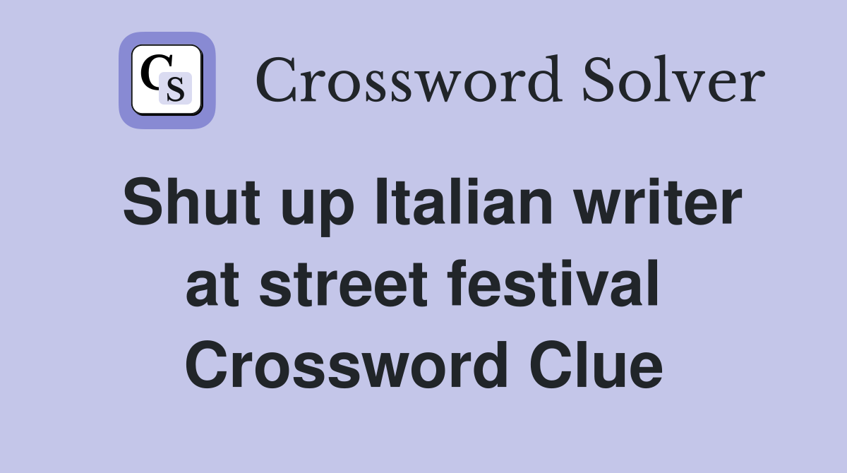 Shut up Italian writer at street festival Crossword Clue