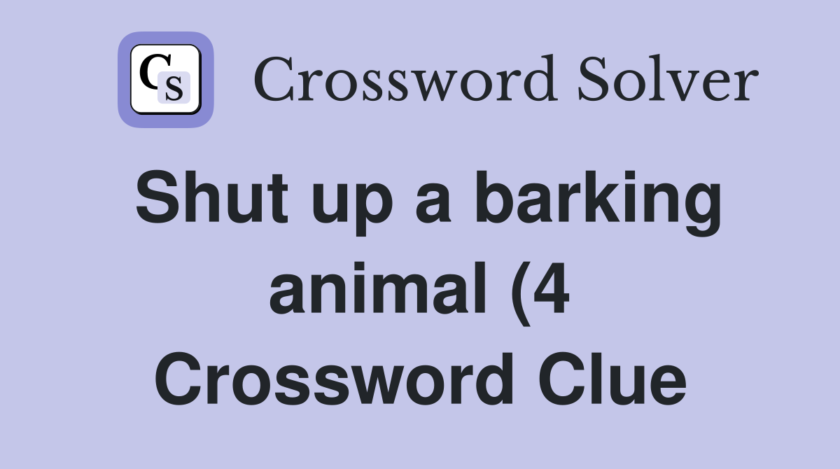 Shut up a barking animal (4) Crossword Clue Answers Crossword Solver Shut up a barking animal (4) Crossword Clue Answers Crossword Solver