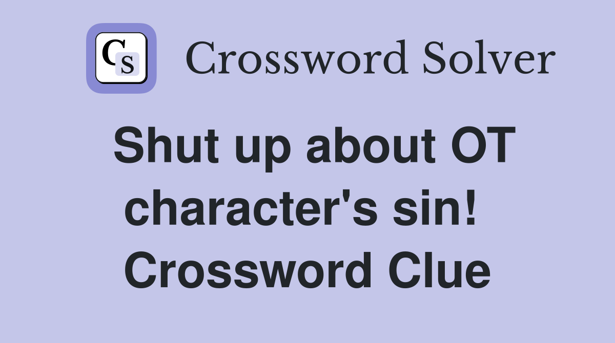 Shut up about OT character's sin!  Crossword Clue