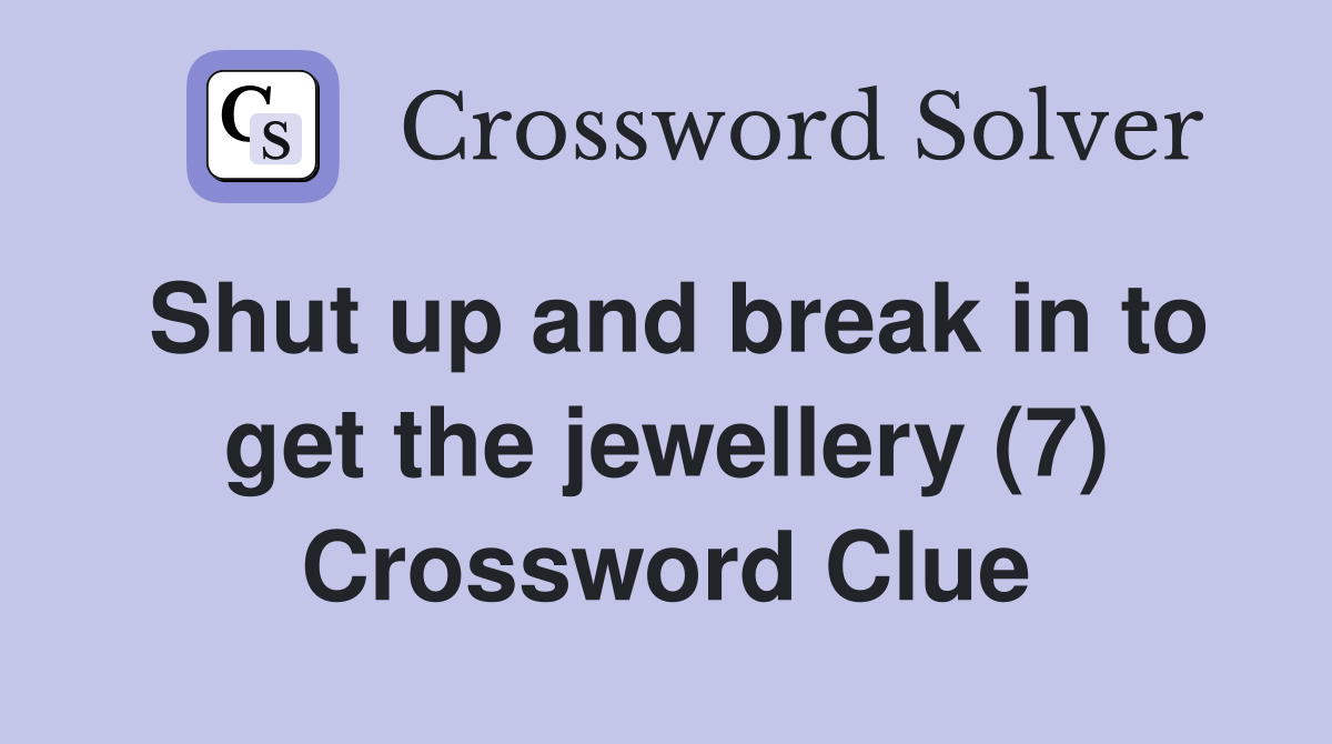 Shut up and break in to get the jewellery (7) Crossword Clue
