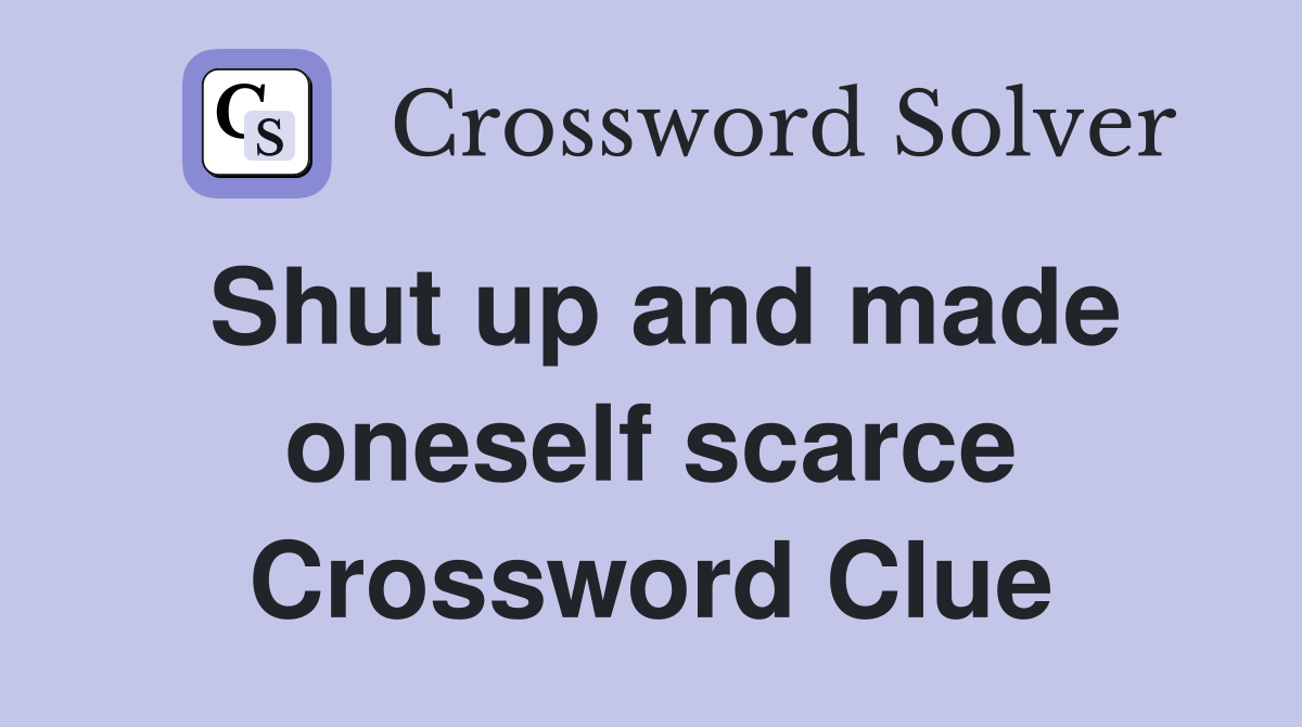 Shut up and made oneself scarce Crossword Clue