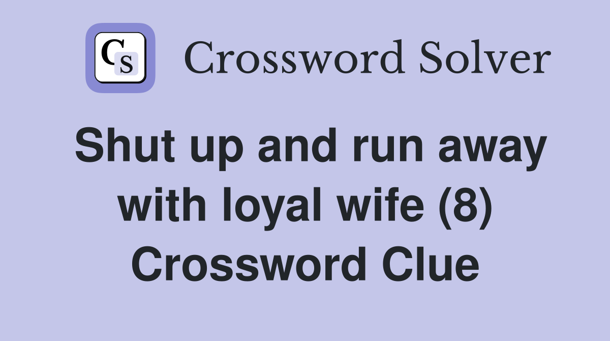 Shut up and run away with loyal wife (8) Crossword Clue