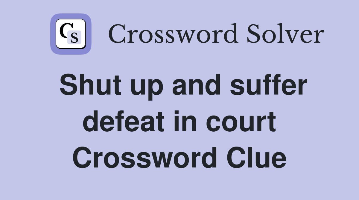 Shut up and suffer defeat in court Crossword Clue