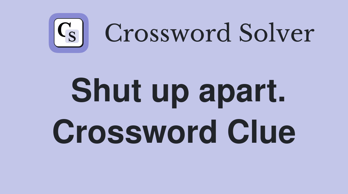Shut up apart. Crossword Clue
