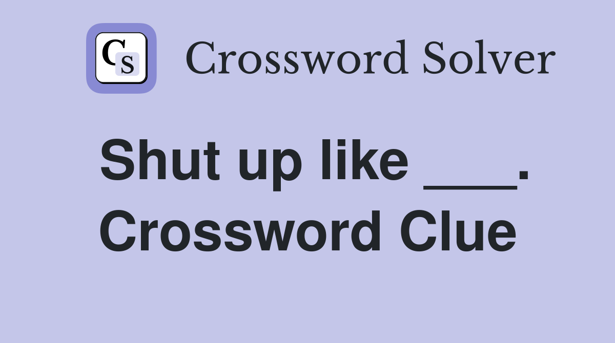 Shut up like ___. Crossword Clue