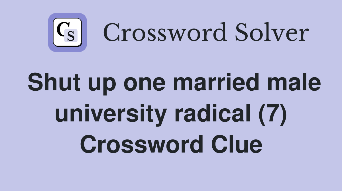 Shut up one married male university radical (7) Crossword Clue