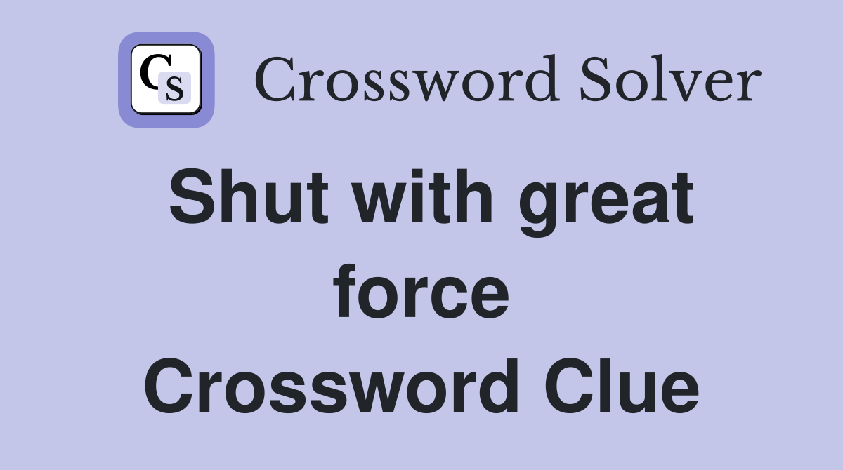 Shut with great force Crossword Clue
