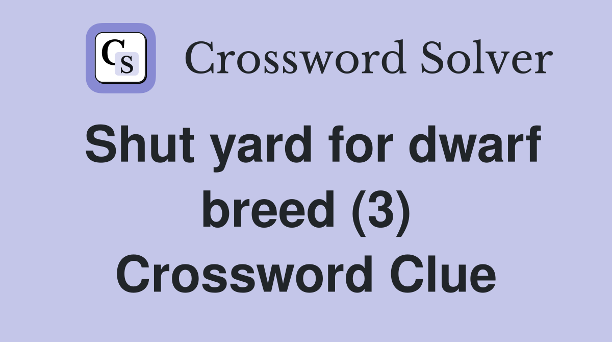 Shut yard for dwarf breed (3) Crossword Clue