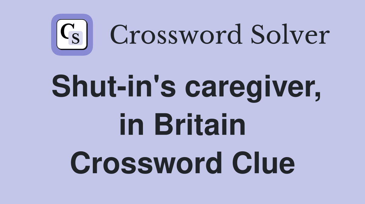 Shut-in's caregiver, in Britain Crossword Clue