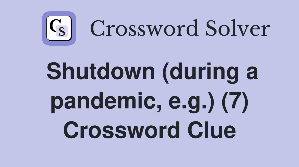Shutdown (during a pandemic, e.g.) (7) Crossword Clue