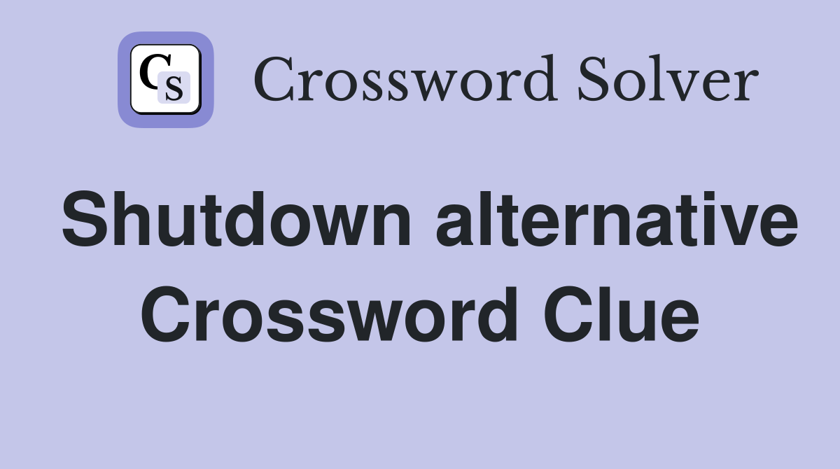 Shutdown alternative Crossword Clue