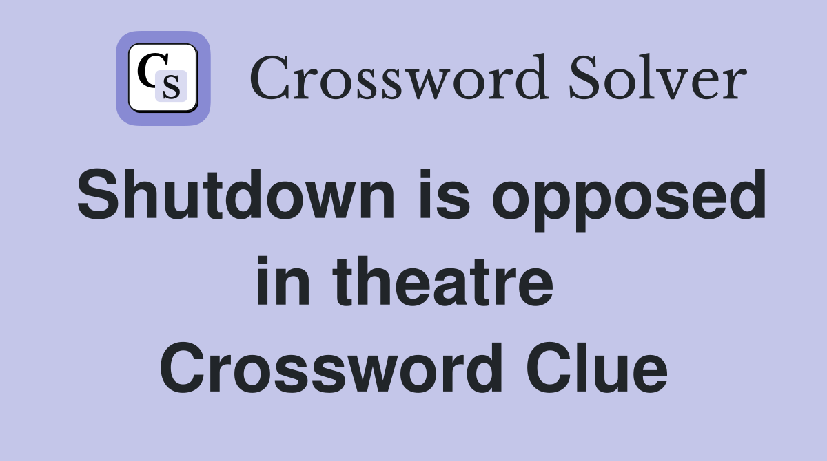 Shutdown is opposed in theatre  Crossword Clue