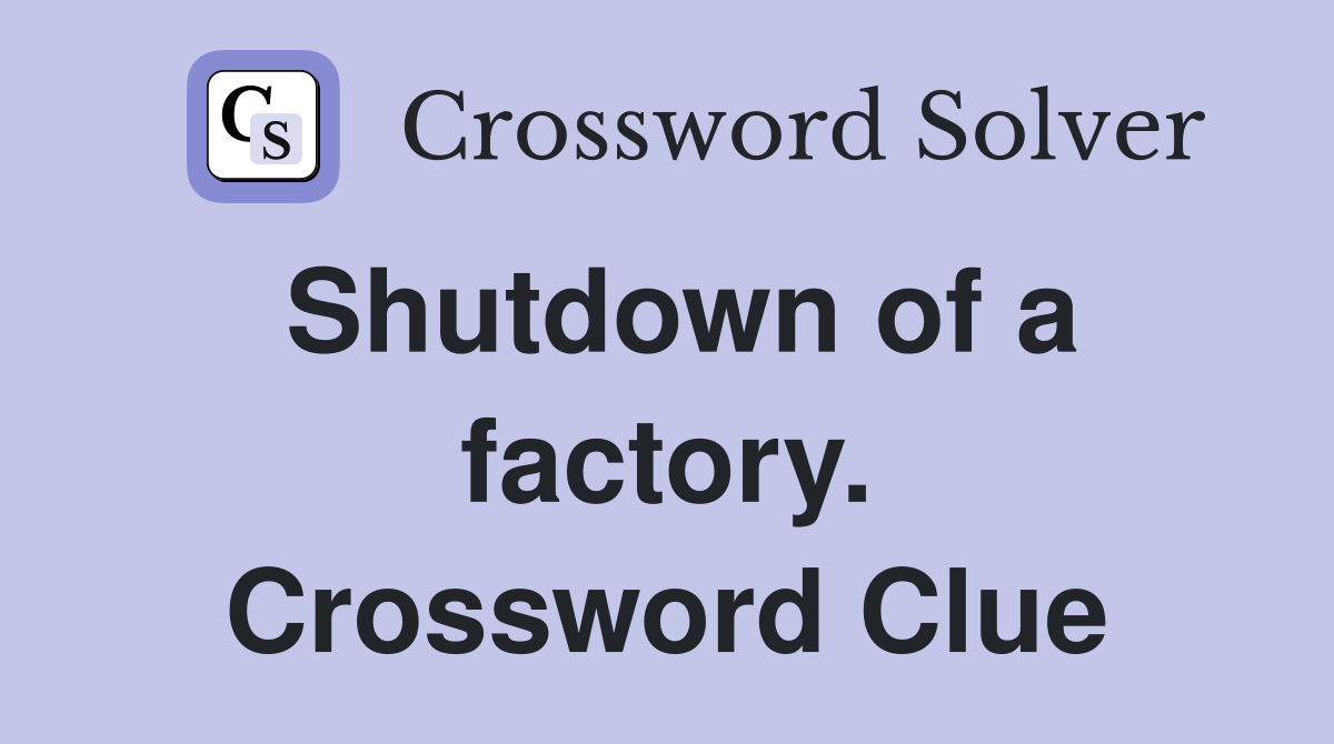 Shutdown of a factory. Crossword Clue