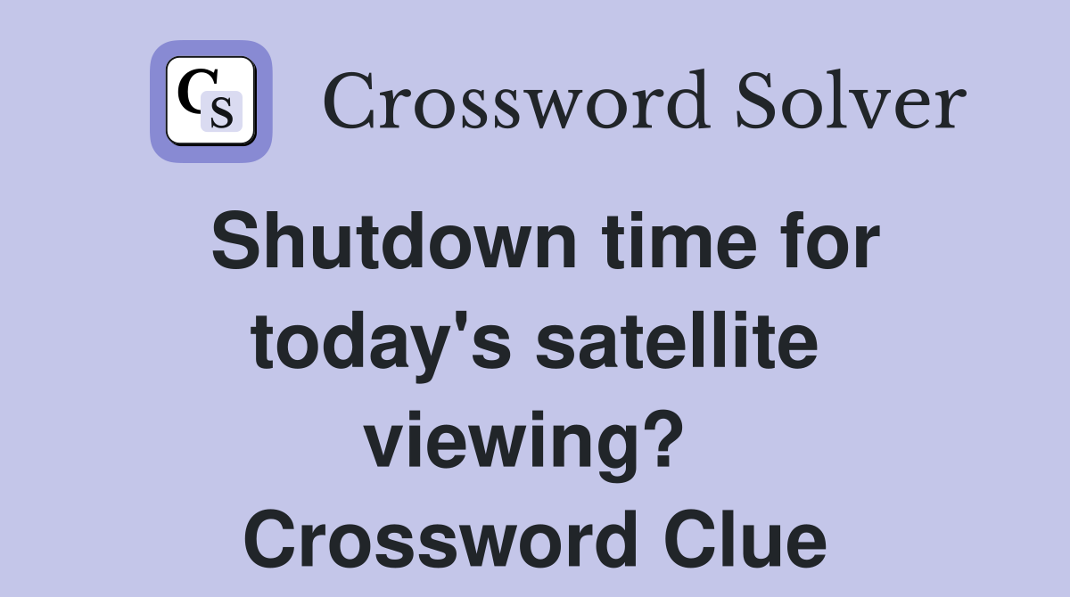 Shutdown time for today's satellite viewing?  Crossword Clue