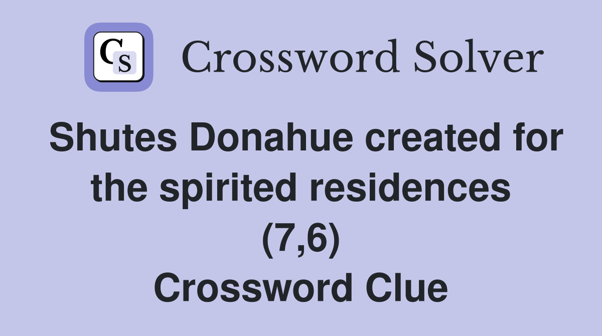 Shutes Donahue created for the spirited residences (7,6) Crossword Clue