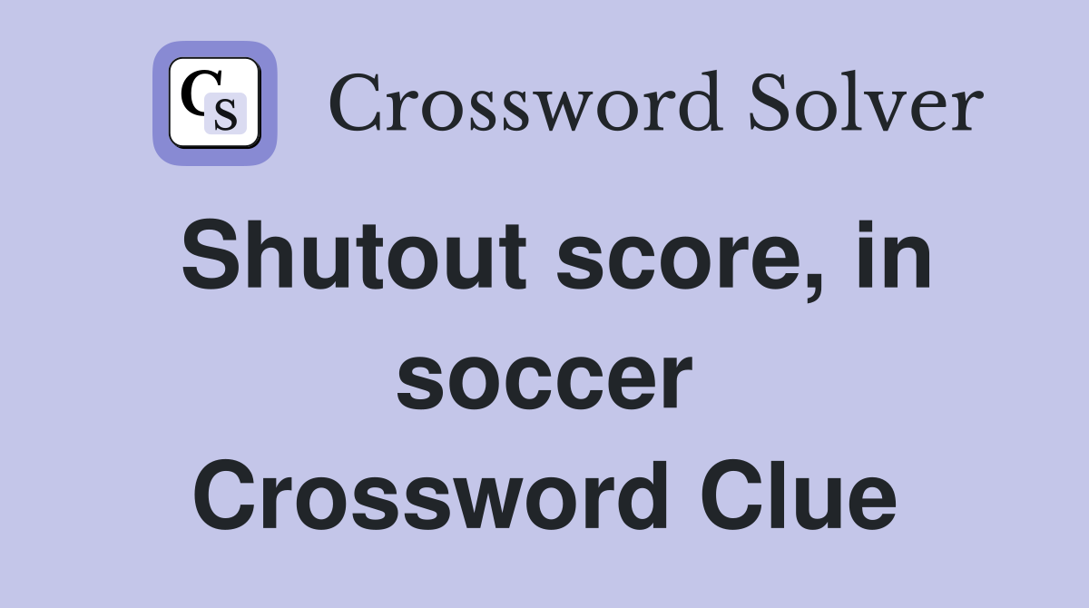 Shutout score, in soccer Crossword Clue