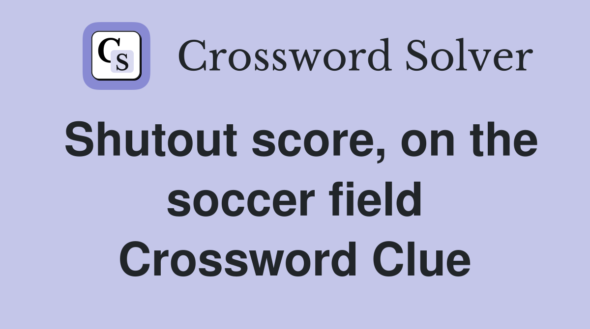Shutout score, on the soccer field Crossword Clue