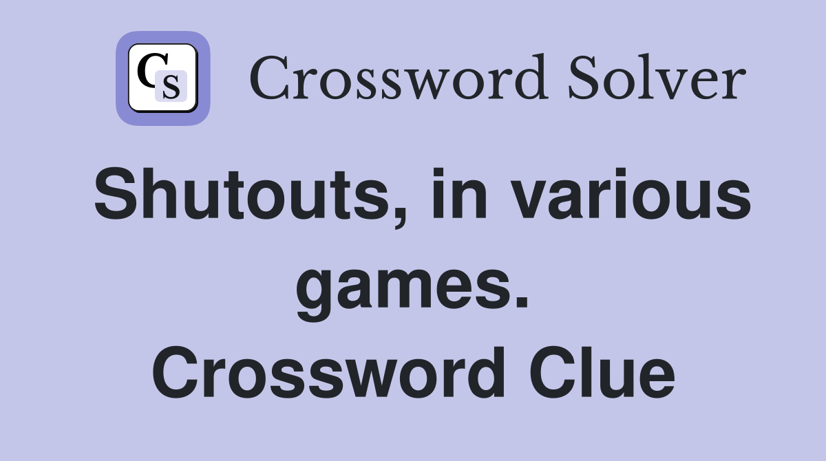 Shutouts, in various games. Crossword Clue