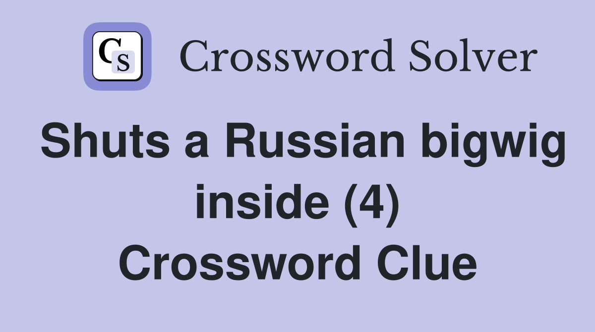 Shuts a Russian bigwig inside (4) Crossword Clue