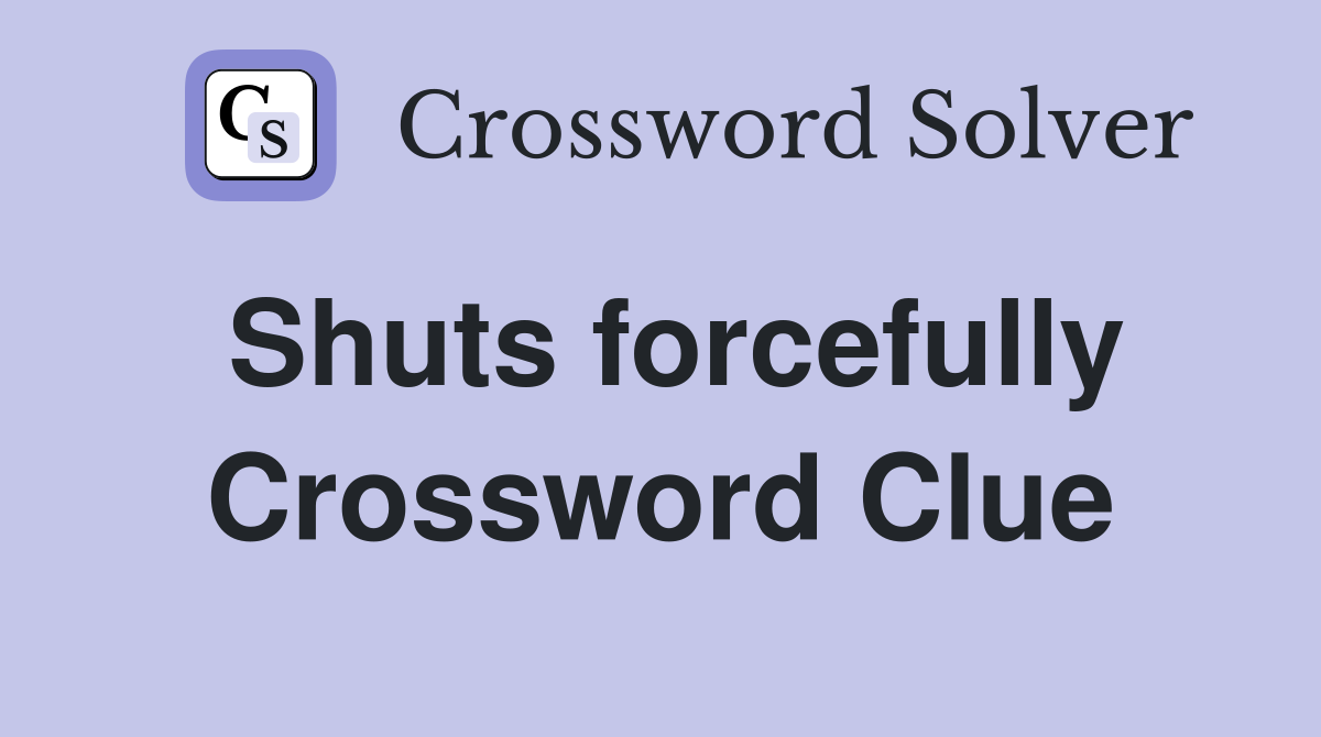 Shuts forcefully Crossword Clue