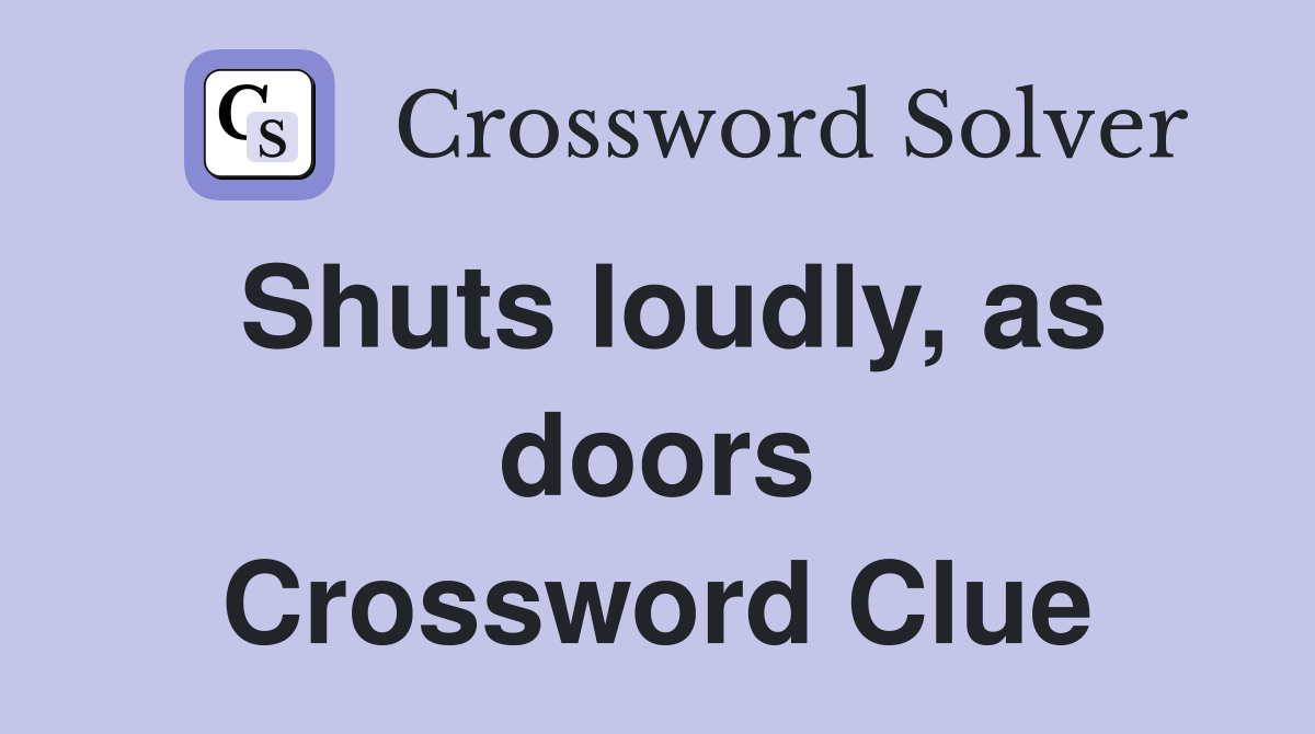 Shuts loudly, as doors Crossword Clue
