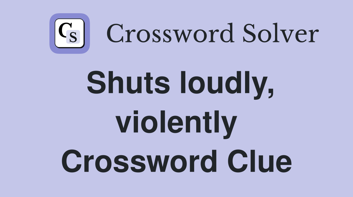 Shuts loudly, violently Crossword Clue