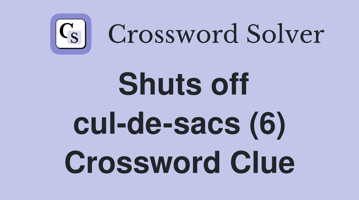 Shuts off cul-de-sacs (6) Crossword Clue