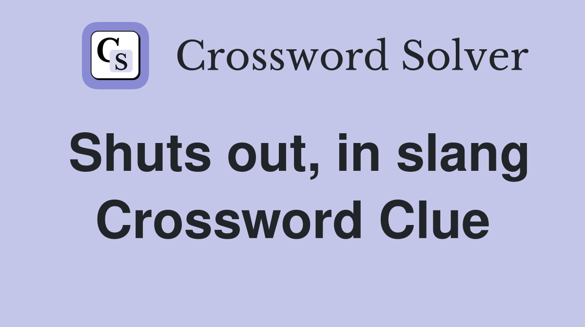Shuts out, in slang Crossword Clue