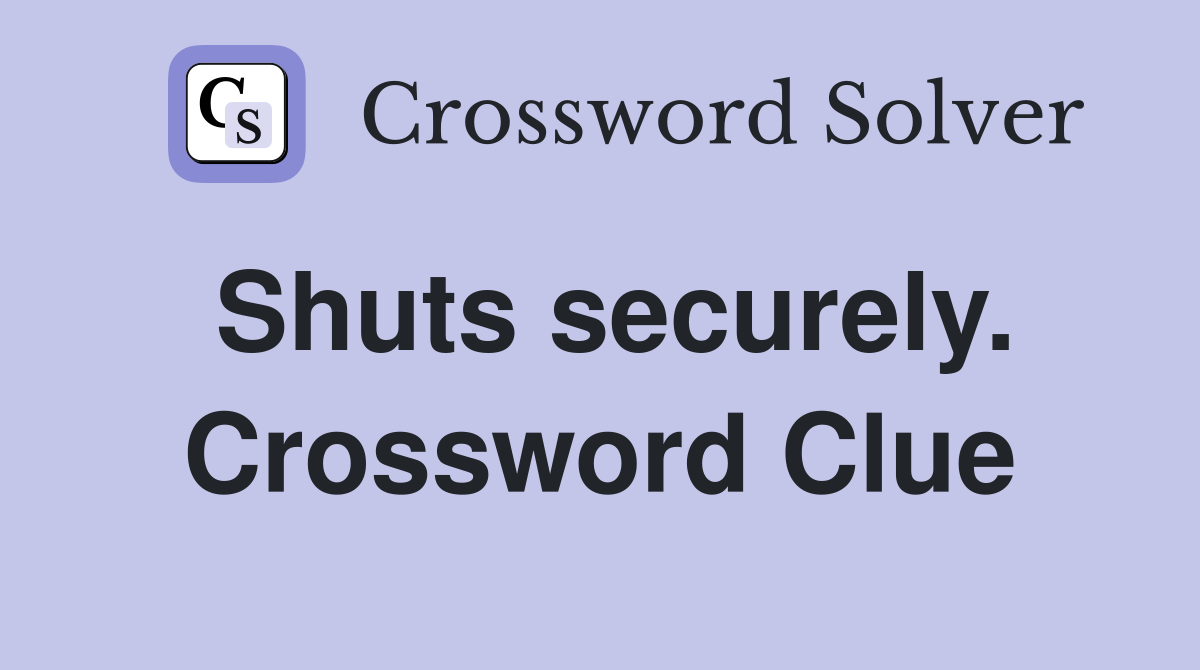 Shuts securely. Crossword Clue