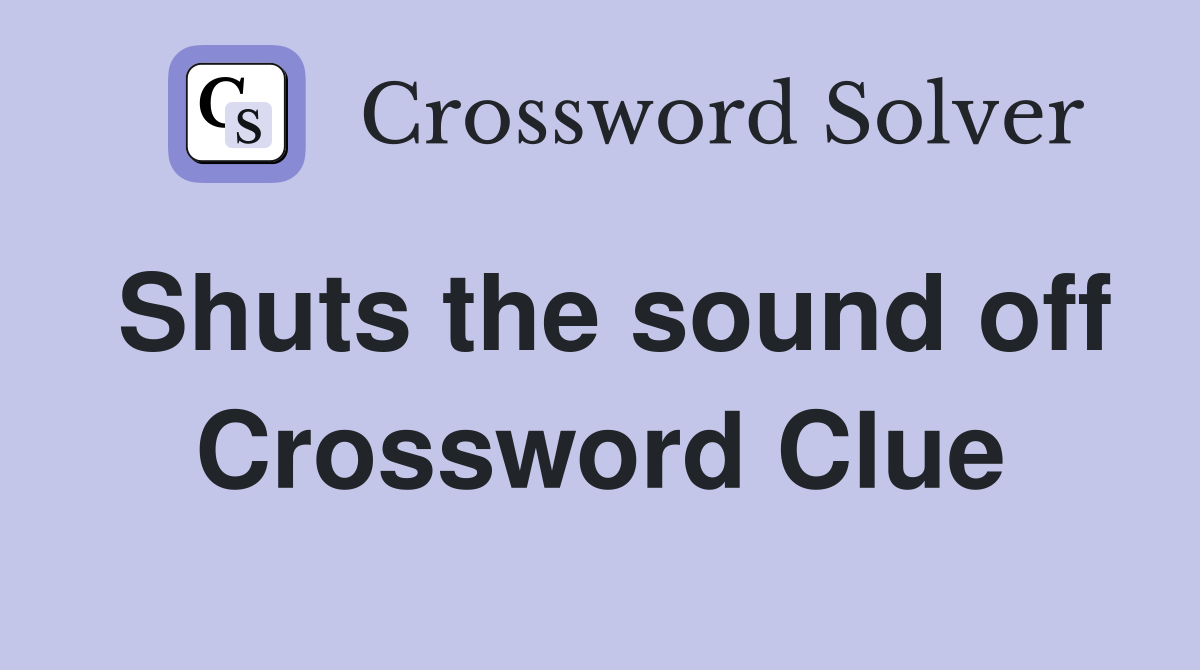 Shuts the sound off Crossword Clue