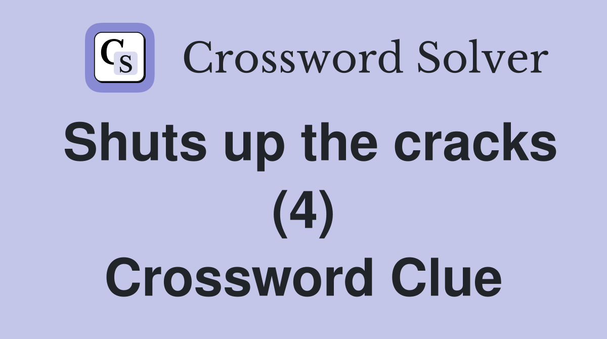 Shuts up the cracks (4) Crossword Clue