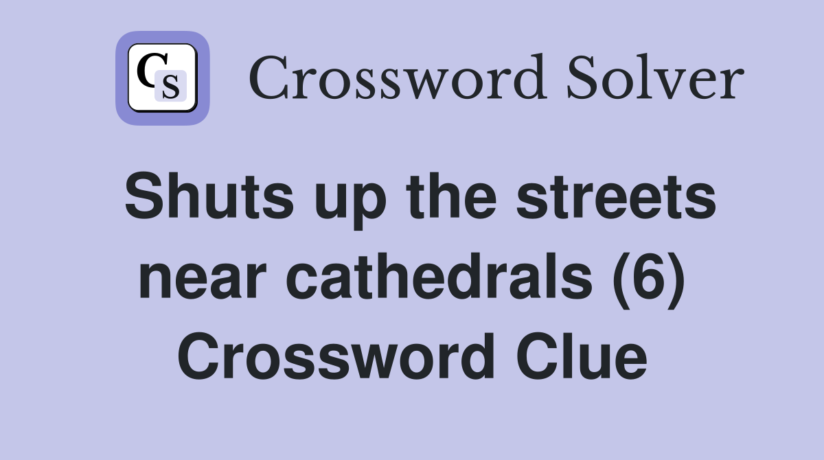 Shuts up the streets near cathedrals (6) Crossword Clue