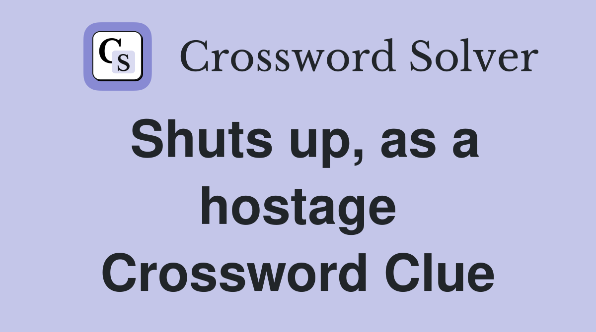 Shuts up, as a hostage Crossword Clue