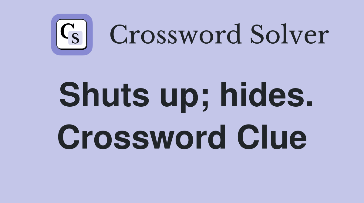 Shuts up; hides. Crossword Clue