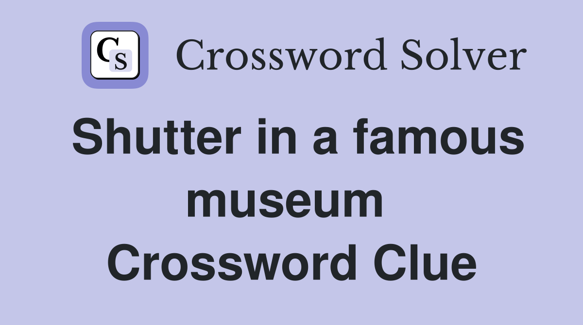 Shutter in a famous museum  Crossword Clue