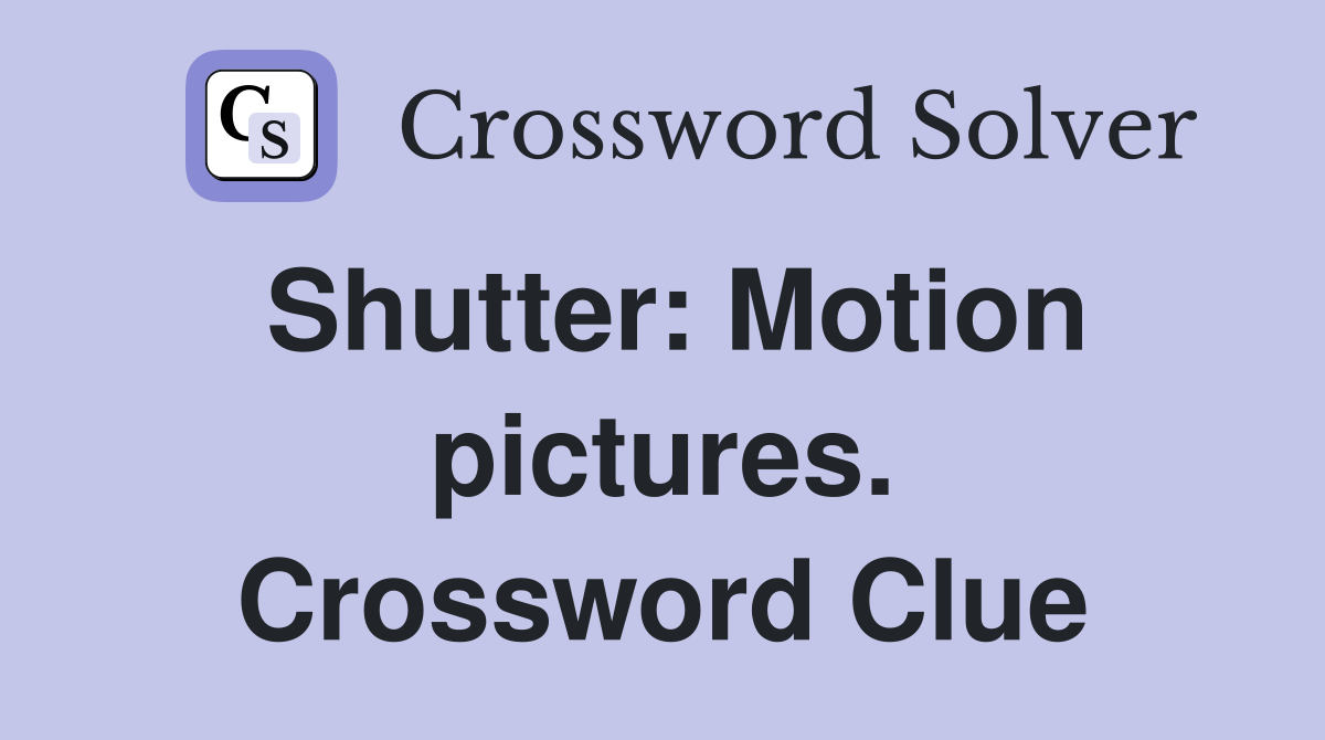 Shutter: Motion pictures. Crossword Clue