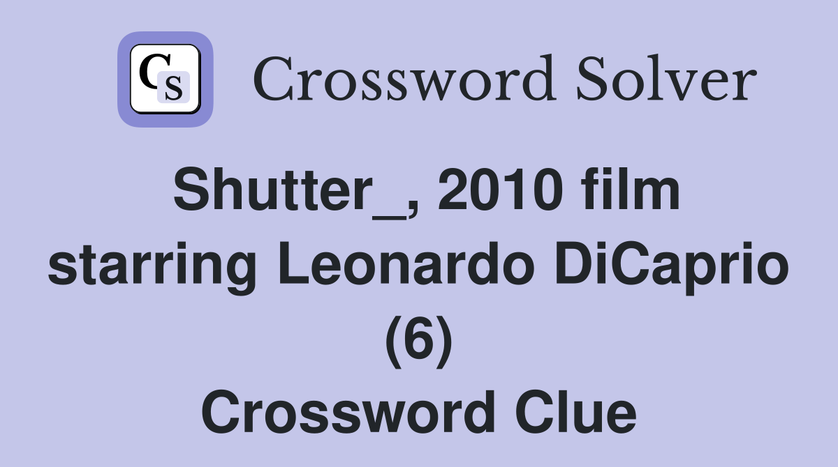 Shutter_, 2010 film starring Leonardo DiCaprio (6) Crossword Clue