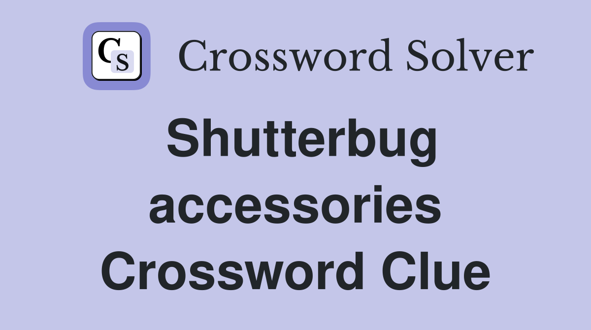 Shutterbug accessories Crossword Clue
