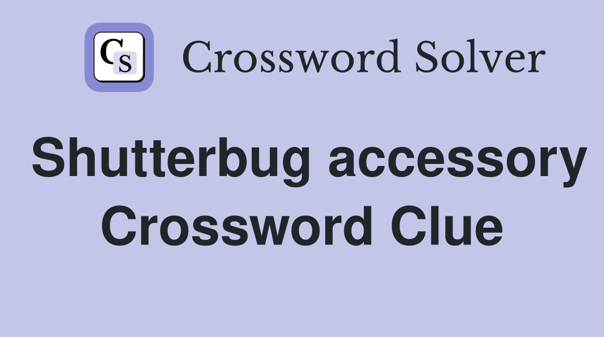 Shutterbug accessory Crossword Clue