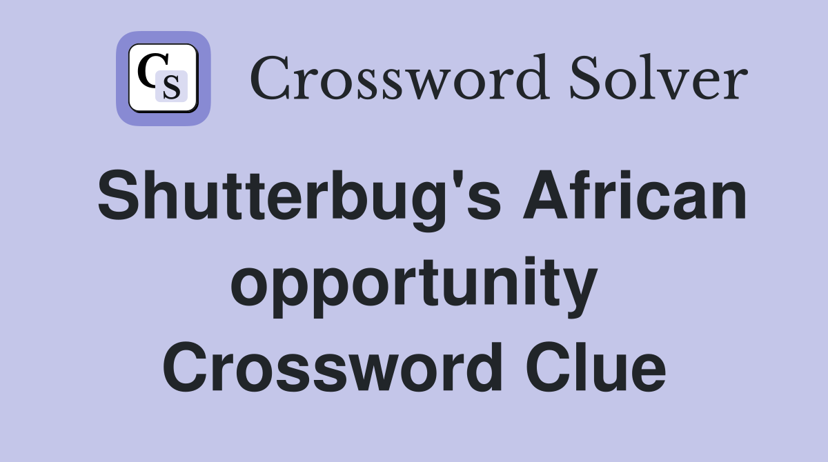 Shutterbug's African opportunity Crossword Clue