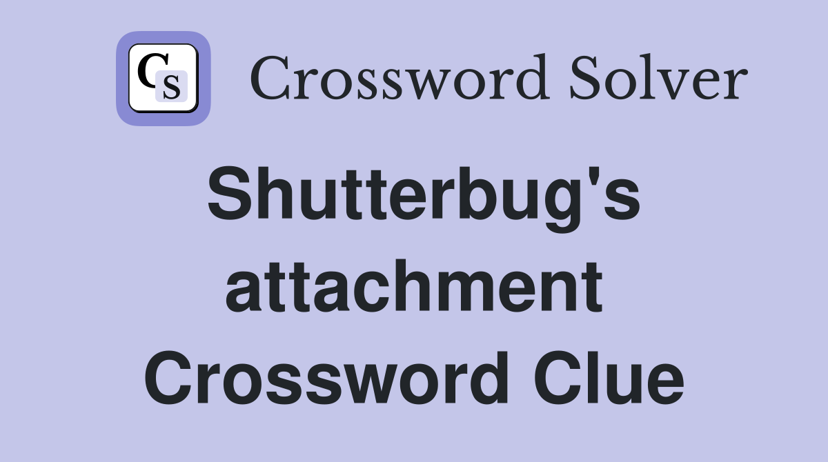 Shutterbug's attachment Crossword Clue