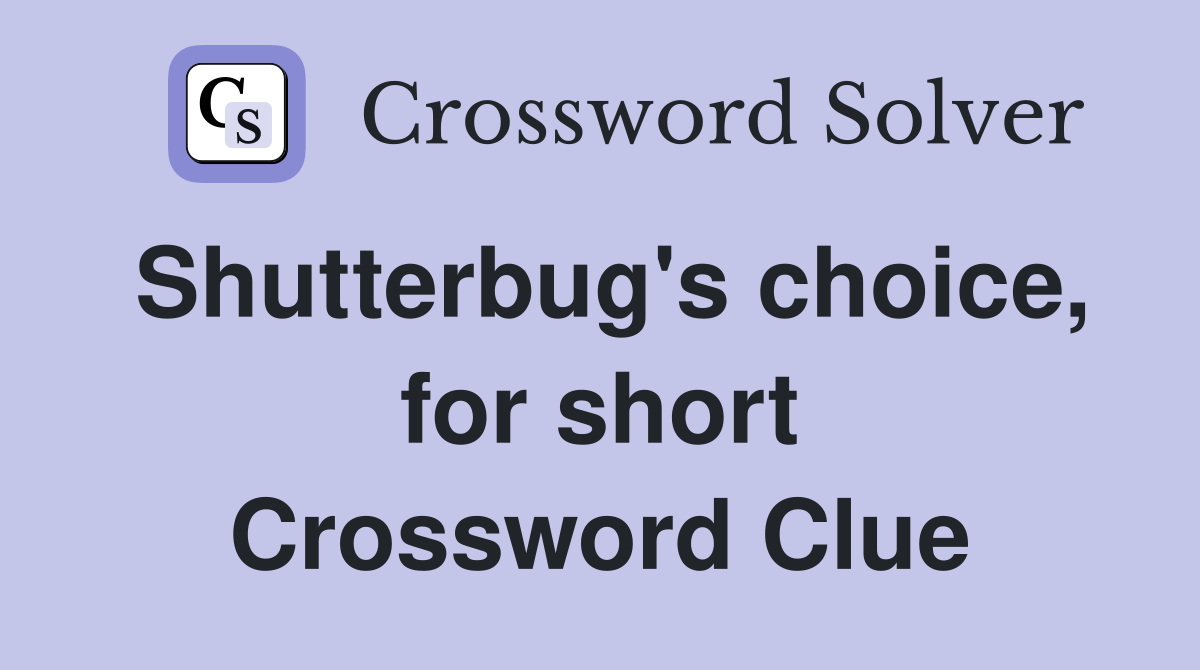 Shutterbug's choice, for short Crossword Clue