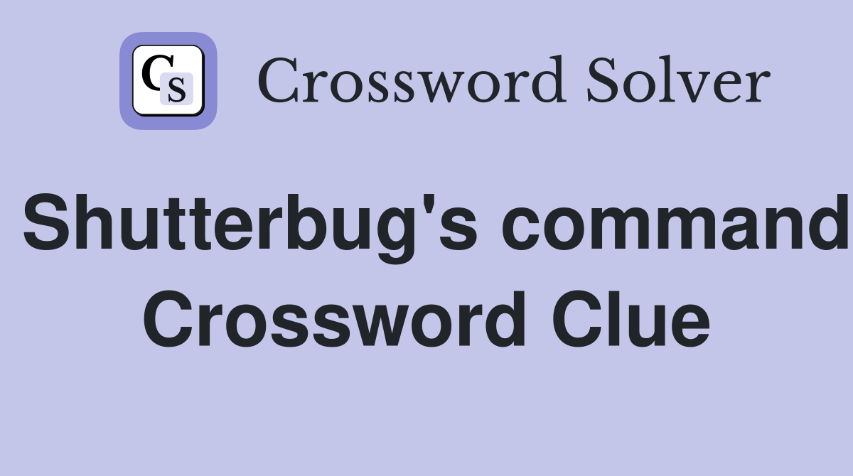 Shutterbug's command Crossword Clue