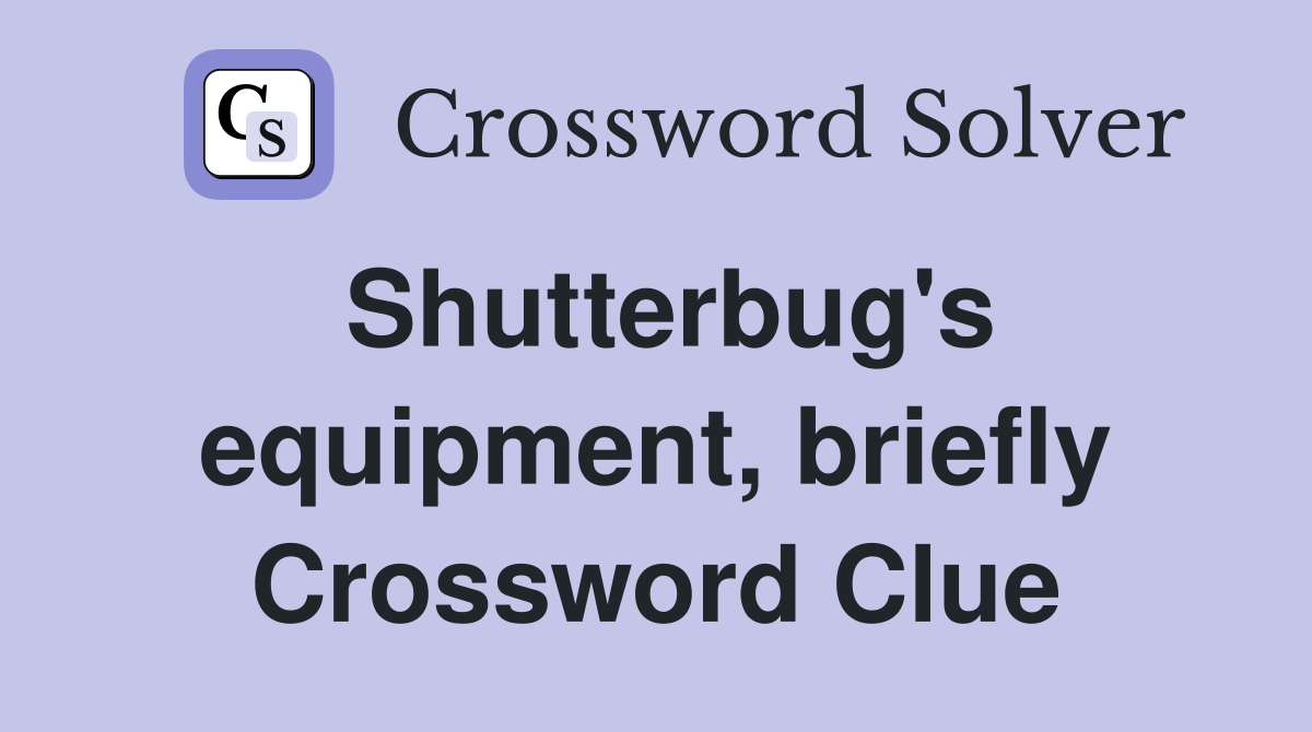 Shutterbug's equipment, briefly Crossword Clue