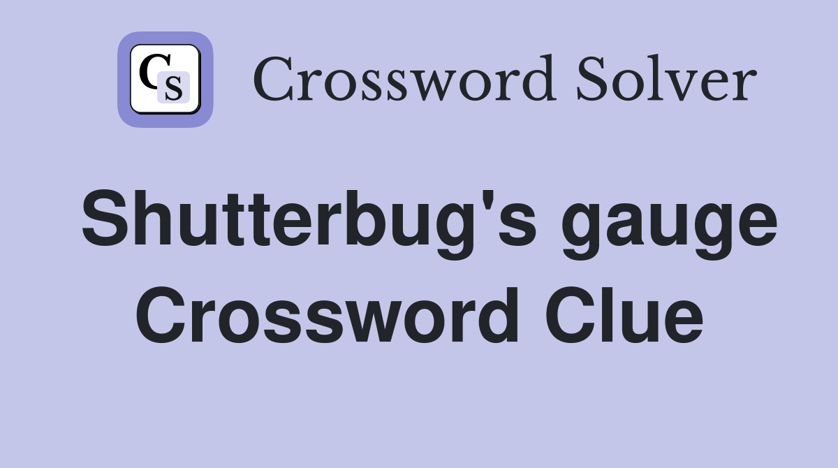 Shutterbug's gauge Crossword Clue